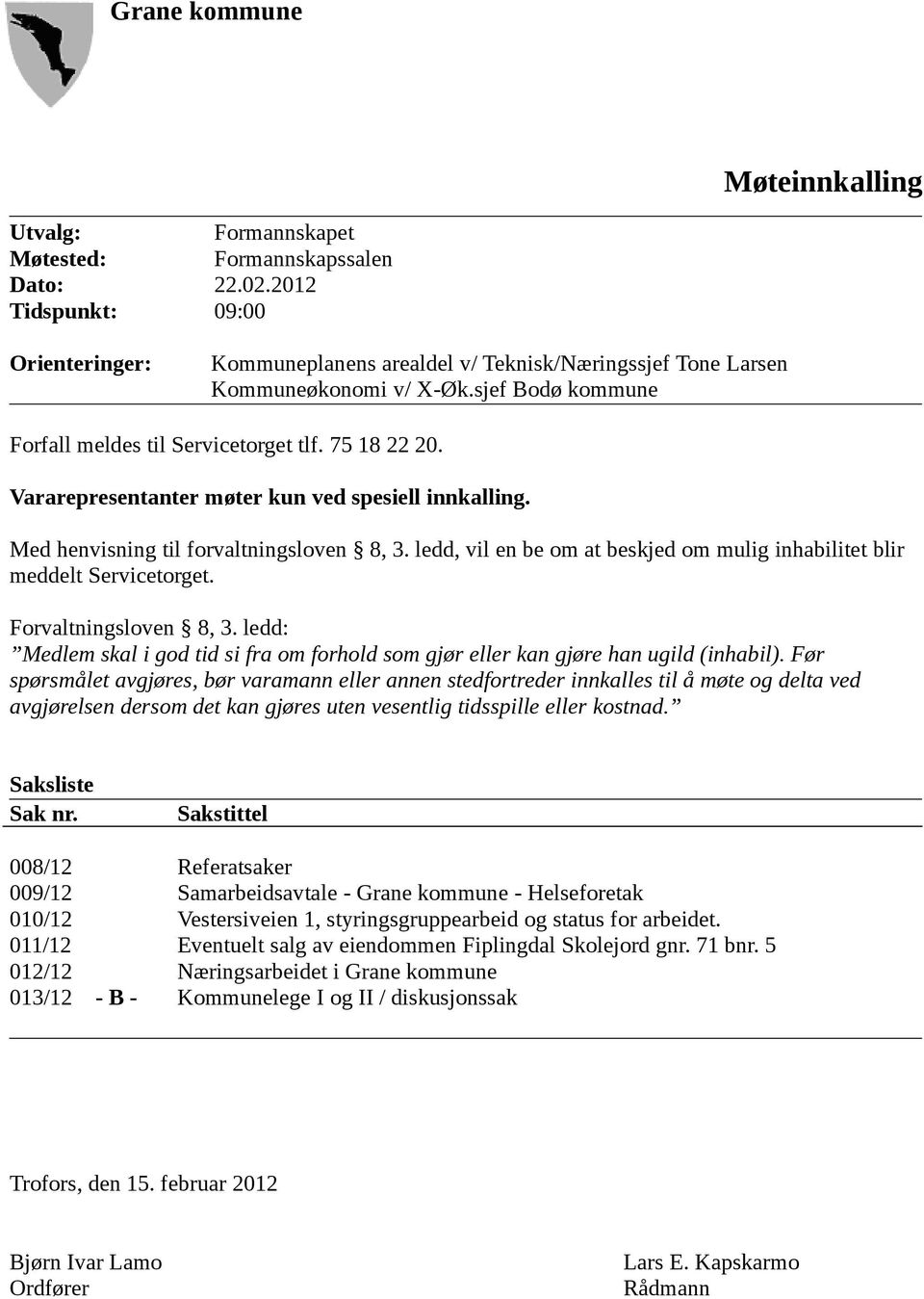 Vararepresentanter møter kun ved spesiell innkalling. Med henvisning til forvaltningsloven 8, 3. ledd, vil en be om at beskjed om mulig inhabilitet blir meddelt Servicetorget. Forvaltningsloven 8, 3.