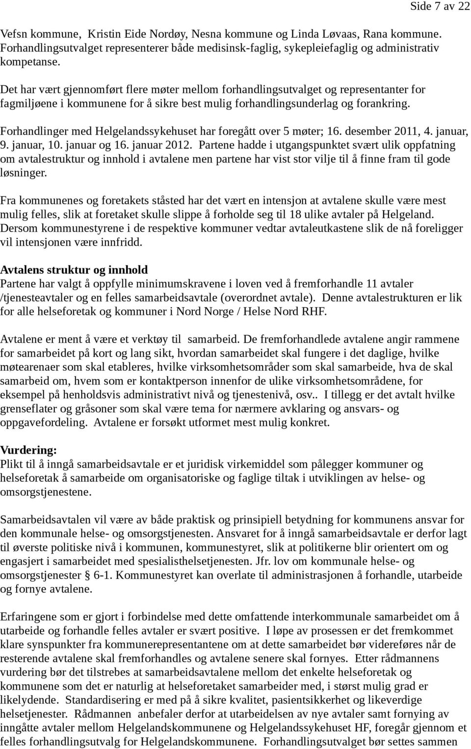 Forhandlinger med Helgelandssykehuset har foregått over 5 møter; 16. desember 2011, 4. januar, 9. januar, 10. januar og 16. januar 2012.