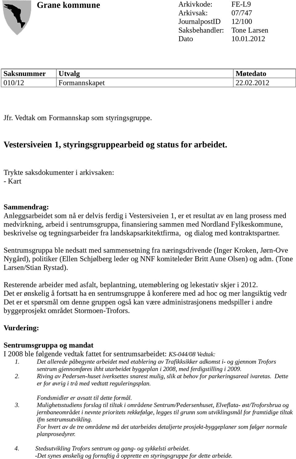 Trykte saksdokumenter i arkivsaken: - Kart Sammendrag: Anleggsarbeidet som nå er delvis ferdig i Vestersiveien 1, er et resultat av en lang prosess med medvirkning, arbeid i sentrumsgruppa,