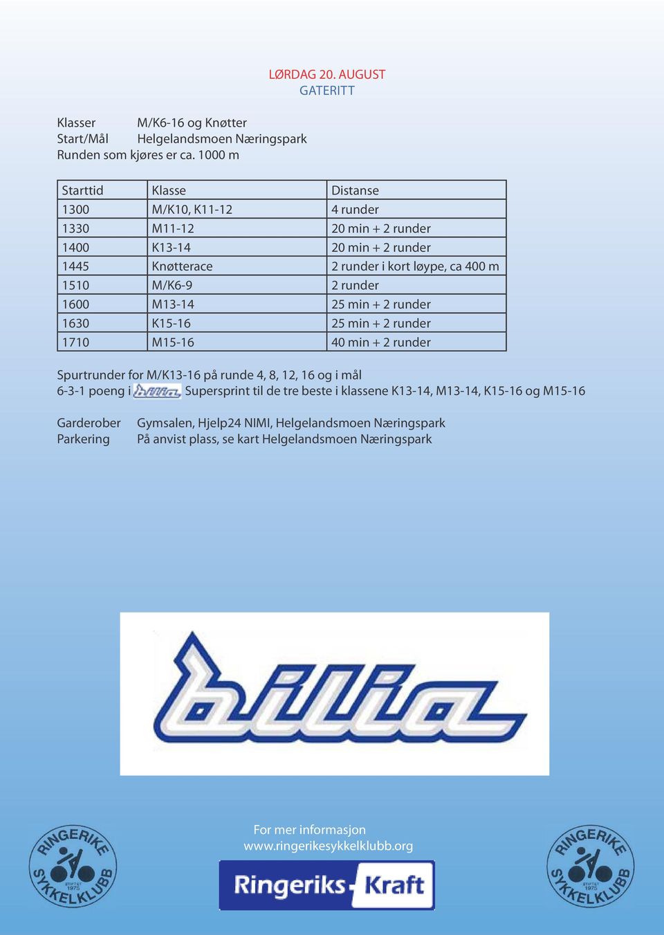 løype, ca 400 m 1510 M/K6-9 2 runder 1600 M13-14 25 min + 2 runder 1630 K15-16 25 min + 2 runder 1710 M15-16 40 min + 2 runder Spurtrunder for M/K13-16 på runde 4,