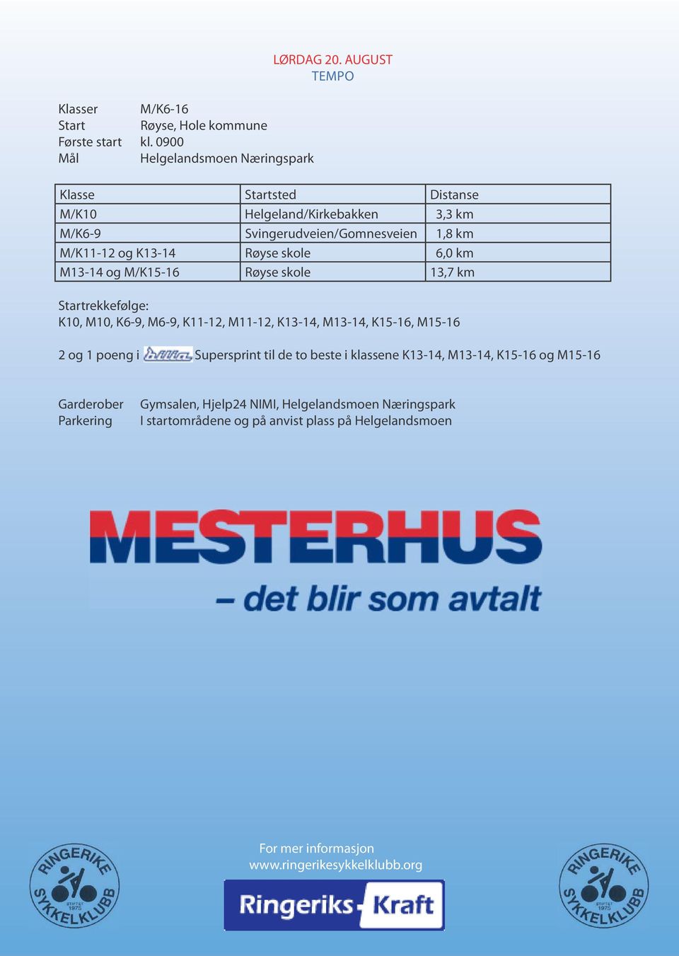 6,0 km M13-14 og M/K15-16 Røyse skole 13,7 km Startrekkefølge: K10, M10, K6-9, M6-9, K11-12, M11-12, K13-14, M13-14, K15-16, M15-16 2 og 1 poeng i