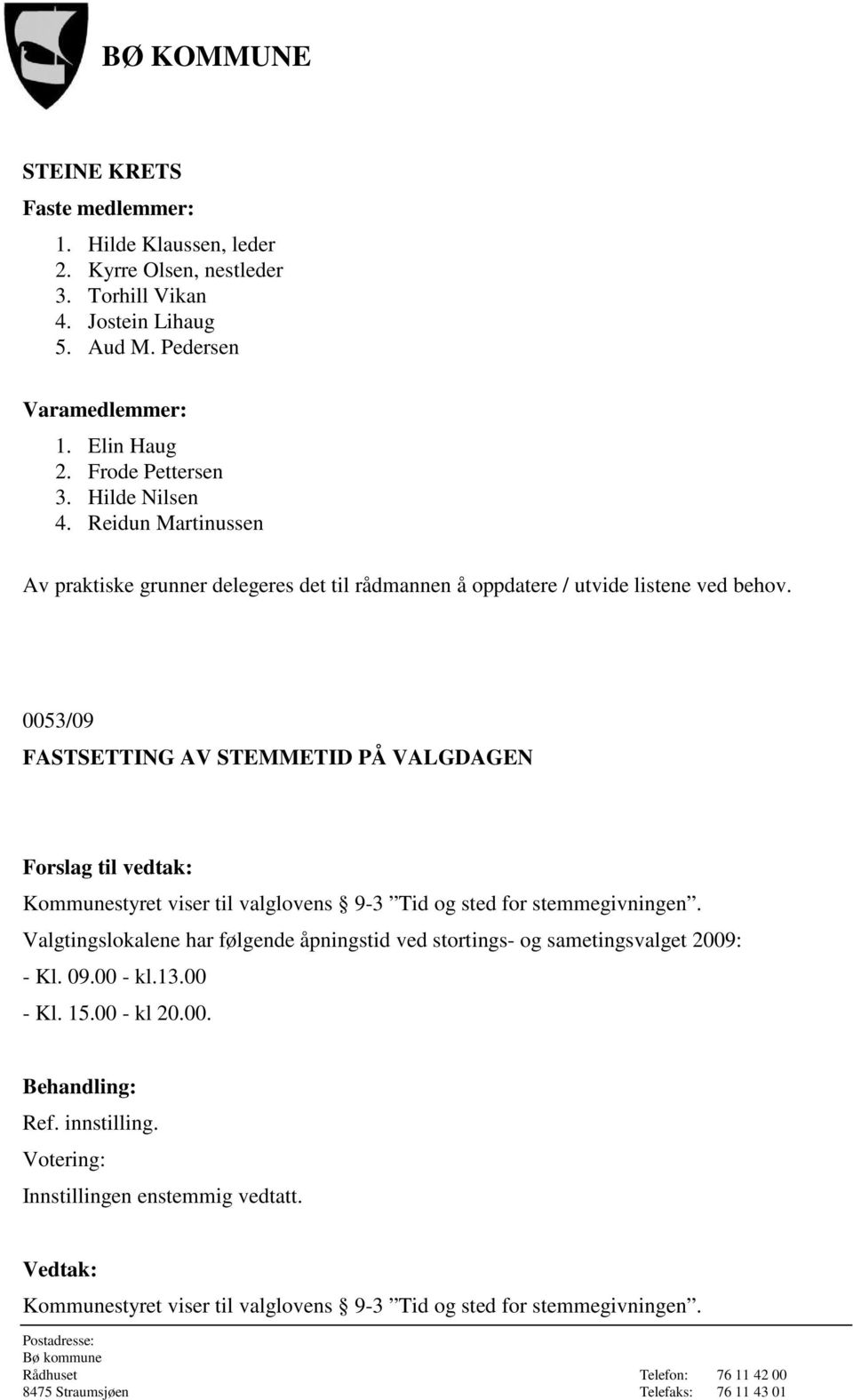 0053/09 FASTSETTING AV STEMMETID PÅ VALGDAGEN Kommunestyret viser til valglovens 9-3 Tid og sted for stemmegivningen.