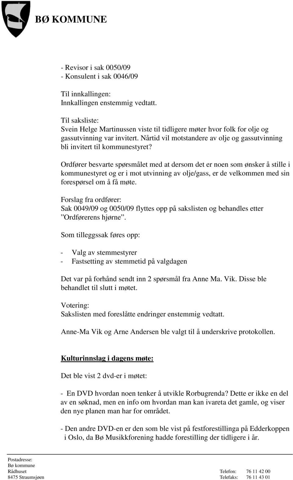 Ordfører besvarte spørsmålet med at dersom det er noen som ønsker å stille i kommunestyret og er i mot utvinning av olje/gass, er de velkommen med sin forespørsel om å få møte.