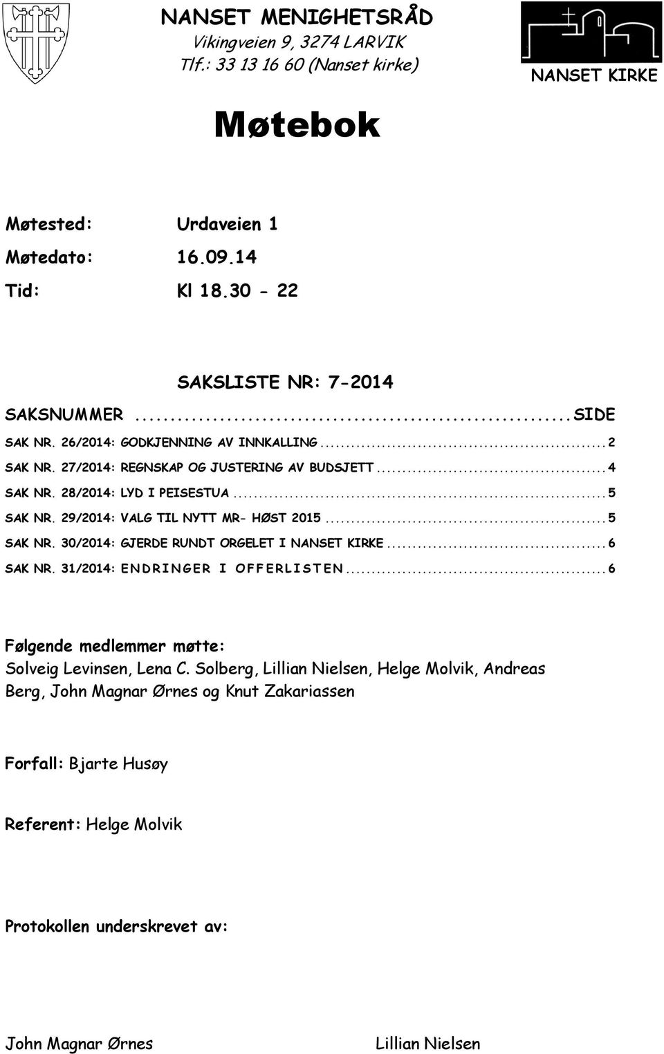 29/2014: VALG TIL NYTT MR- HØST 2015... 5 SAK NR. 30/2014: GJERDE RUNDT ORGELET I NANSET KIRKE... 6 SAK NR. 31/2014: E N D R I N G E R I O F F E R L I S T E N.