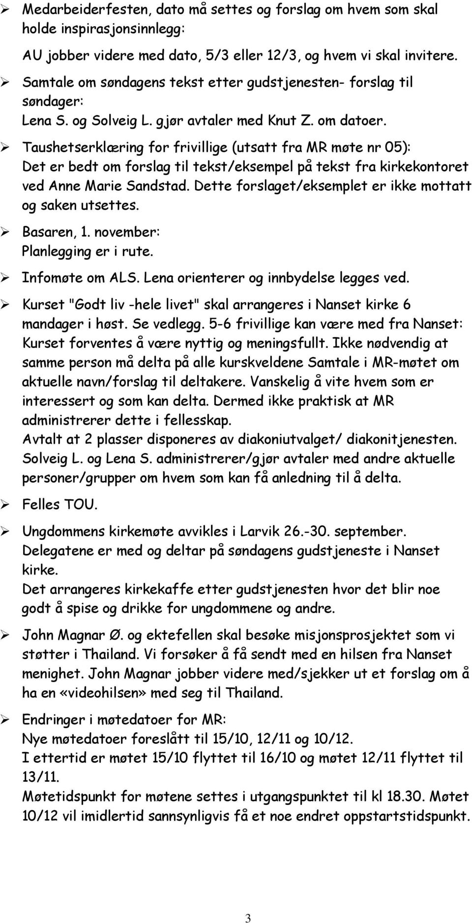 Taushetserklæring for frivillige (utsatt fra MR møte nr 05): Det er bedt om forslag til tekst/eksempel på tekst fra kirkekontoret ved Anne Marie Sandstad.