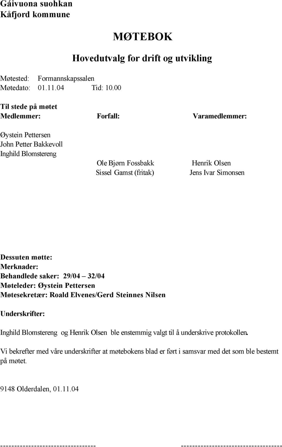 Gamst (fritak) Henrik Olsen Jens Ivar Simonsen Dessuten møtte: Merknader: Behandlede saker: 29/04 32/04 Møteleder: Øystein Pettersen Møtesekretær: Roald Elvenes/Gerd Steinnes Nilsen