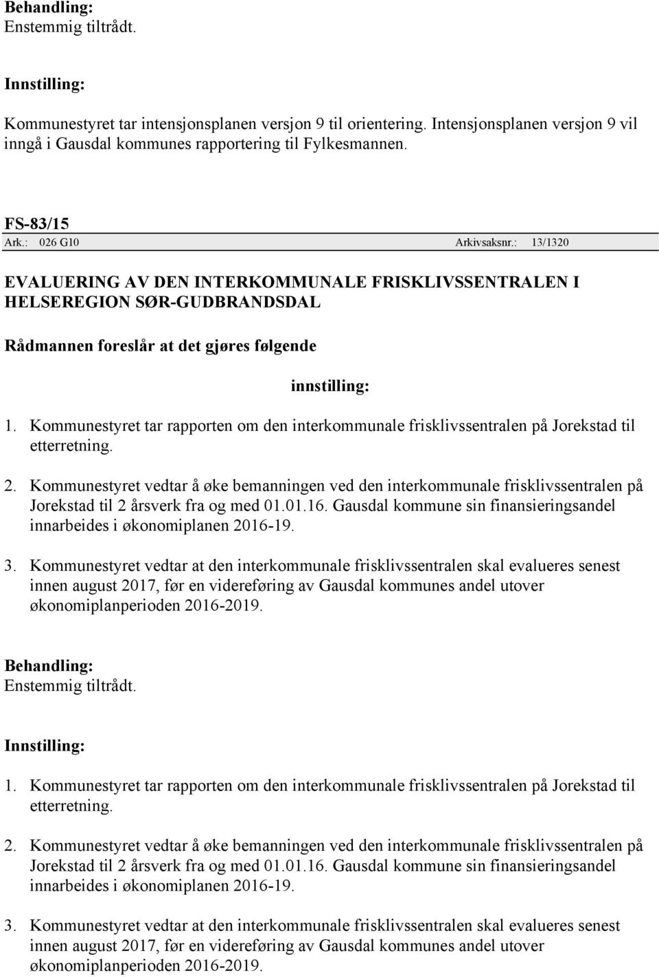 Kommunestyret tar rapporten om den interkommunale frisklivssentralen på Jorekstad til etterretning. 2.