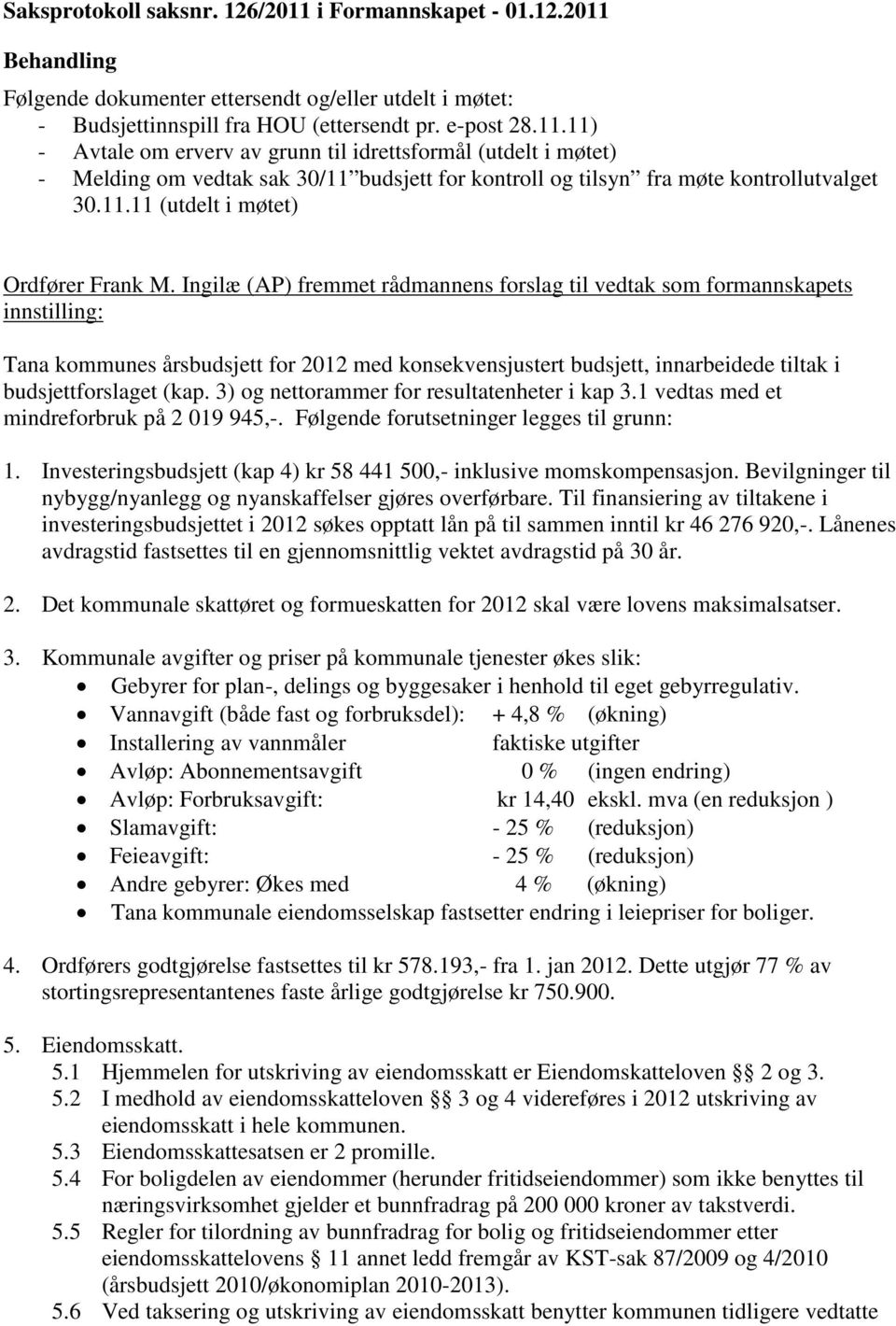 Ingilæ (AP) fremmet rådmannens forslag til vedtak som formannskapets innstilling: Tana kommunes årsbudsjett for 2012 med konsekvensjustert budsjett, innarbeidede tiltak i budsjettforslaget (kap.