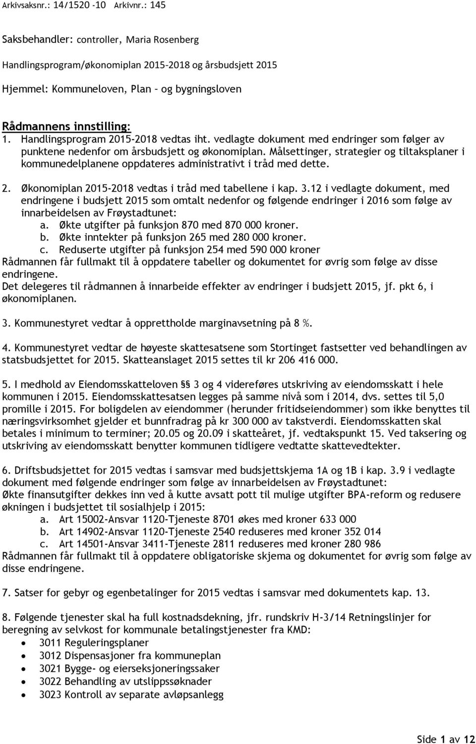 Handlingsprogram 2015-2018 vedtas iht. vedlagte dokument med endringer som følger av punktene nedenfor om årsbudsjett og økonomiplan.