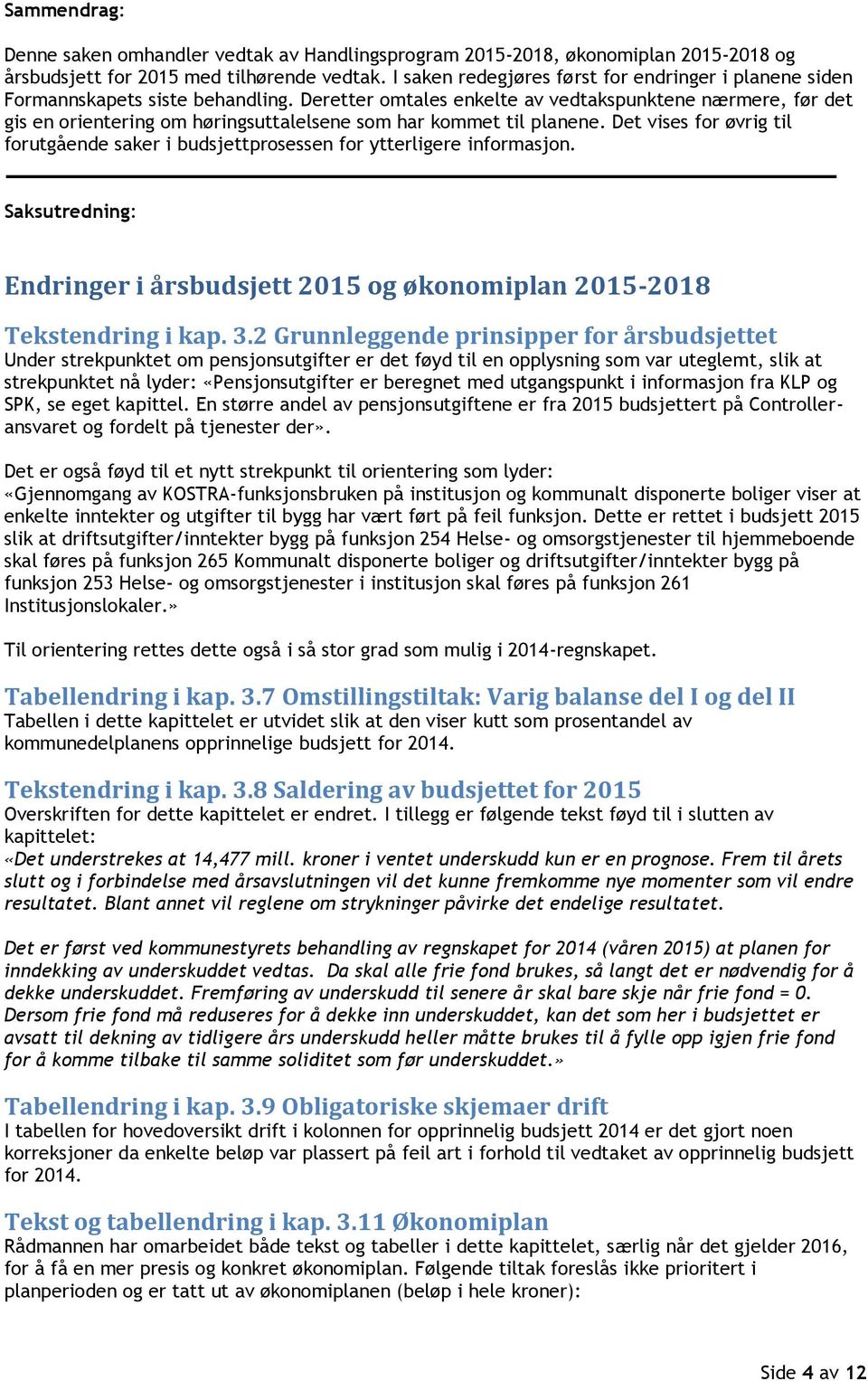 Deretter omtales enkelte av vedtakspunktene nærmere, før det gis en orientering om høringsuttalelsene som har kommet til planene.