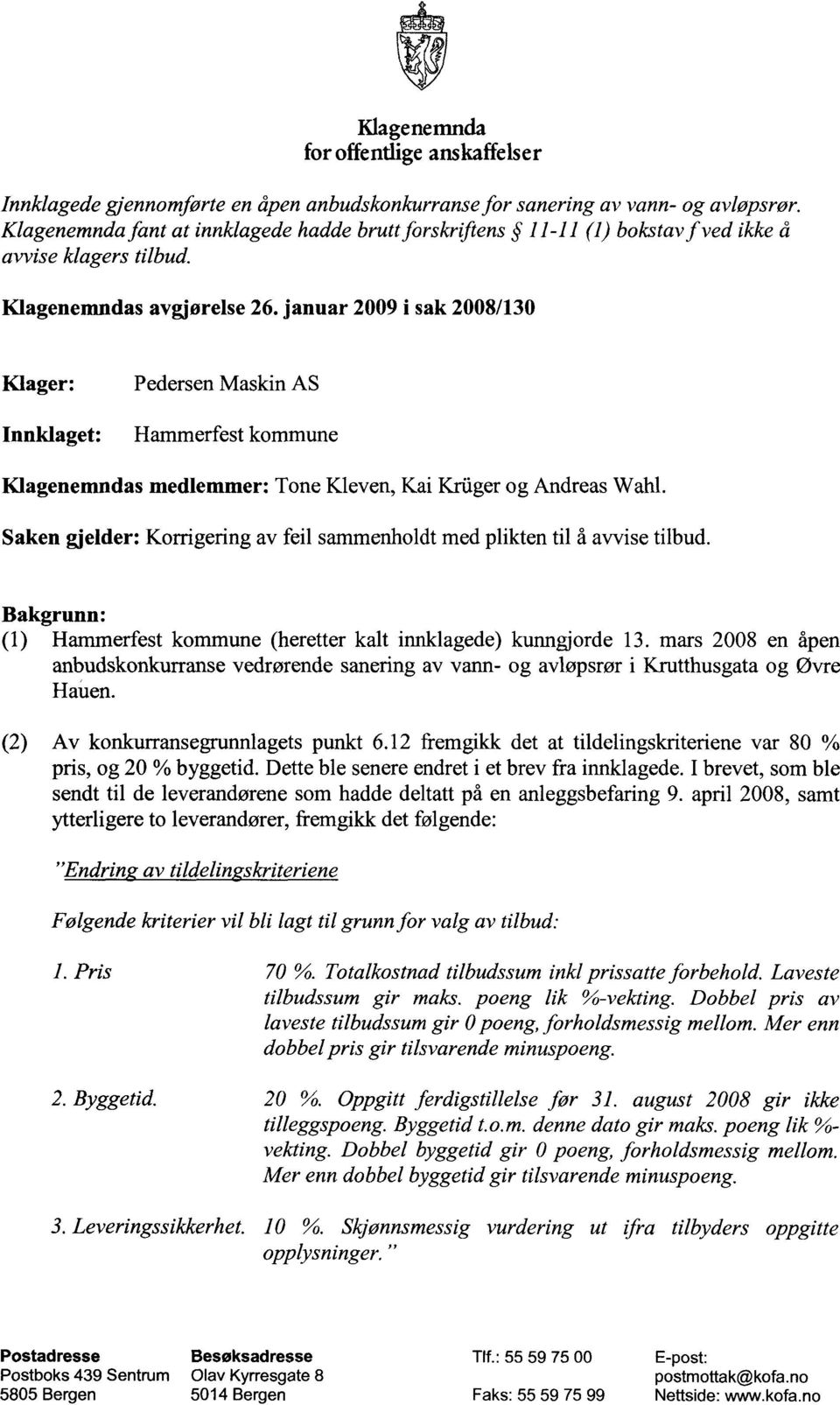 januar 2009 i sak 2008/130 Klager: Pedersen Maskin AS Innklaget: Hammerfest kommune Klagenemndas medlemmer: Tone Kleven, Kai Krilger og Andreas Wahl.