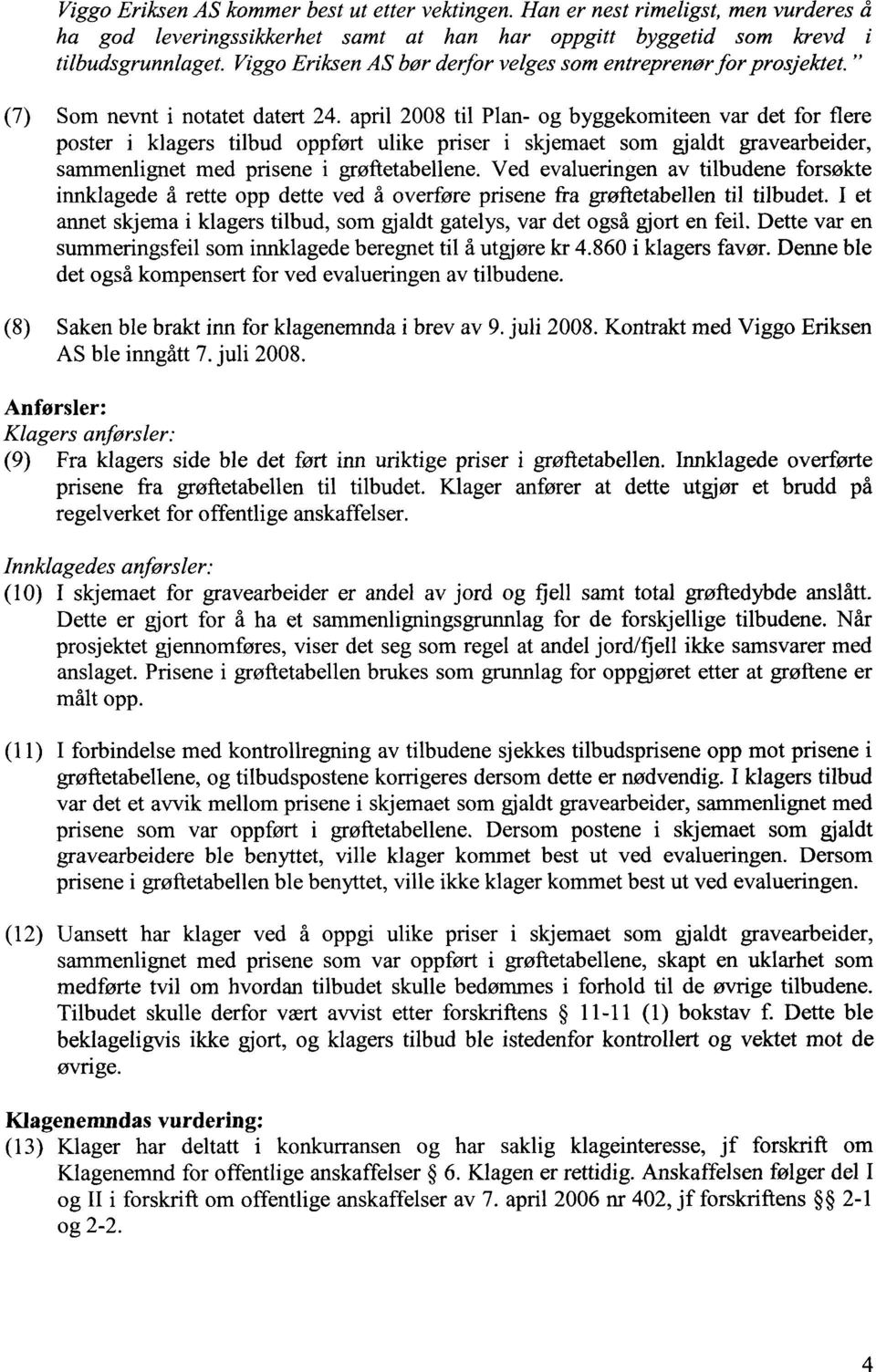 april 2008 til Plan- og byggekomiteen var det for flere poster i klagers tilbud oppført ulike priser i skjemaet som gjaldt gravearbeider, sammenlignet med prisene i grøftetabellene.