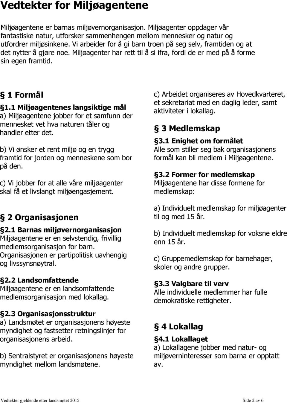 1 Miljøagentenes langsiktige mål a) Miljøagentene jobber for et samfunn der mennesket vet hva naturen tåler og handler etter det.