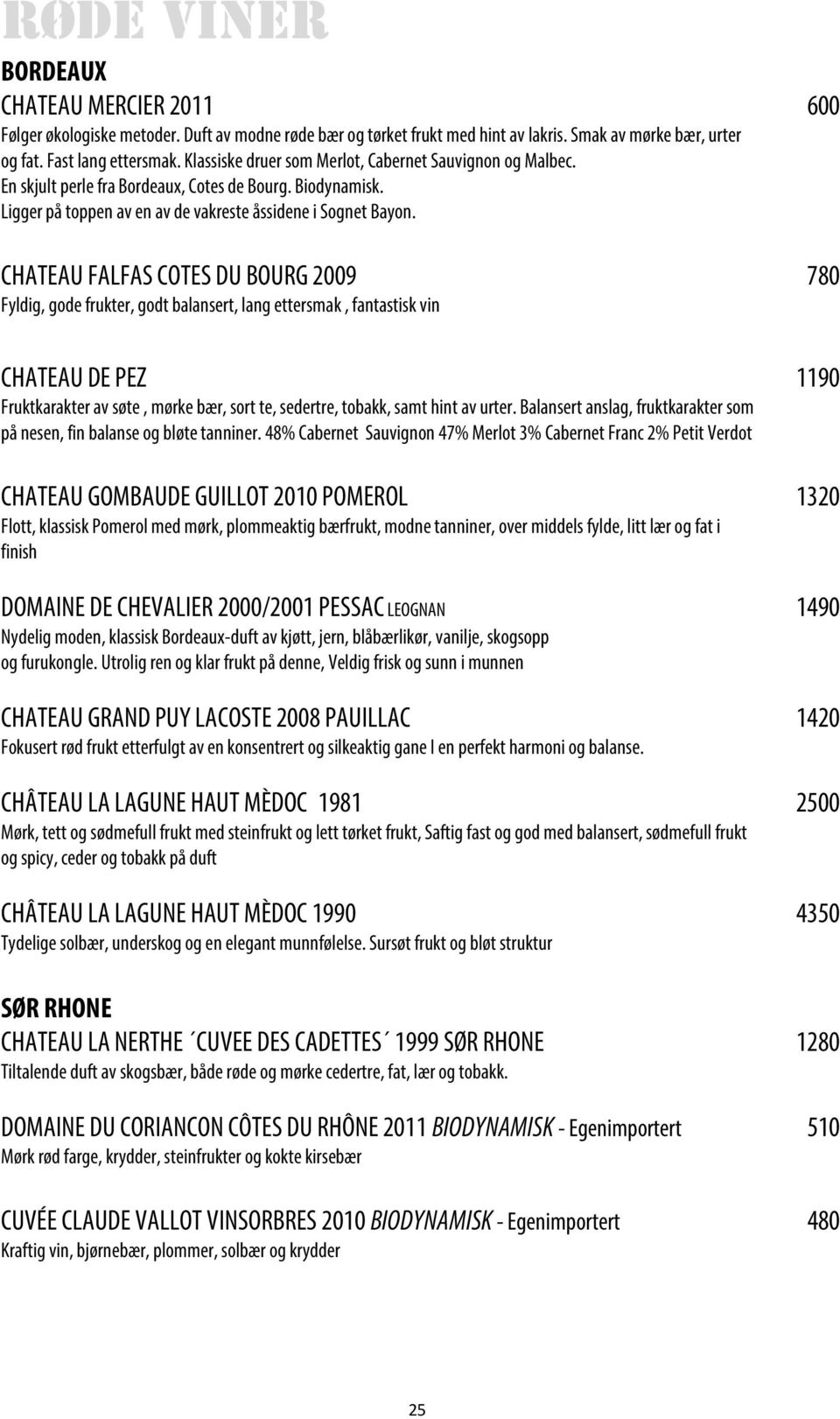 CHATEAU FALFAS COTES DU BOURG 2009 780 Fyldig, gode frukter, godt balansert, lang ettersmak, fantastisk vin CHATEAU DE PEZ 1190 Fruktkarakter av søte, mørke bær, sort te, sedertre, tobakk, samt hint