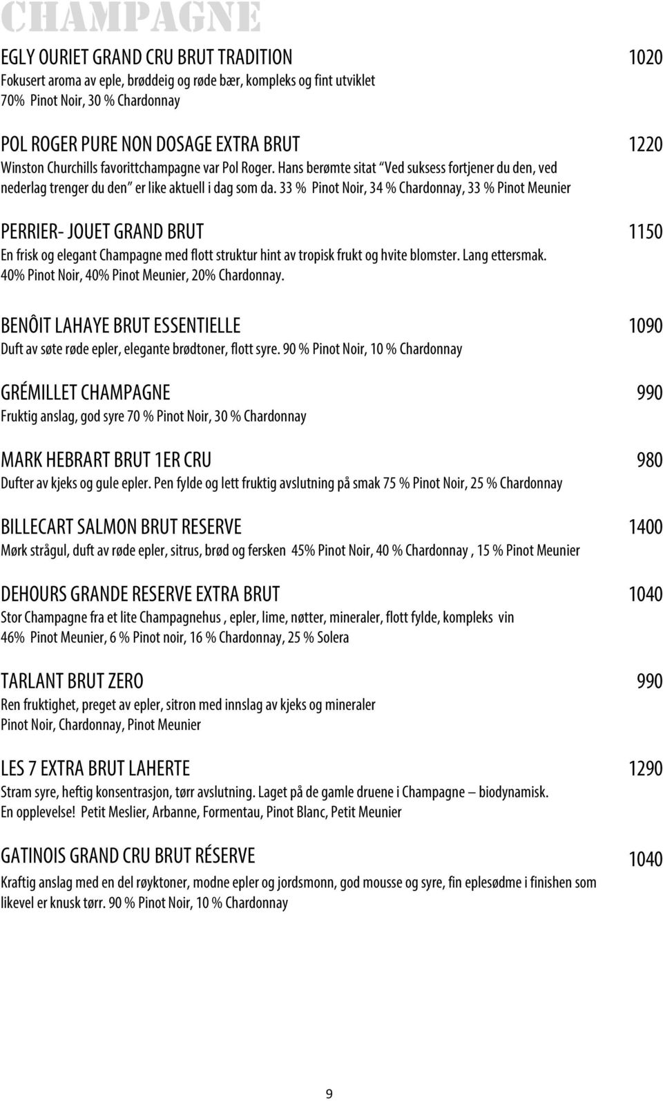 33 % Pinot Noir, 34 % Chardonnay, 33 % Pinot Meunier PERRIER- JOUET GRAND BRUT 1150 En frisk og elegant Champagne med flott struktur hint av tropisk frukt og hvite blomster. Lang ettersmak.
