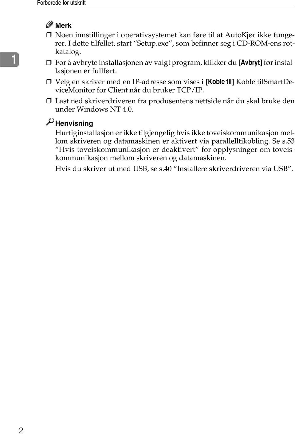 Velg en skriver med en IP-adresse som vises i [Koble til] Koble tilsmartdevicemonitor for Client når du bruker TCP/IP.