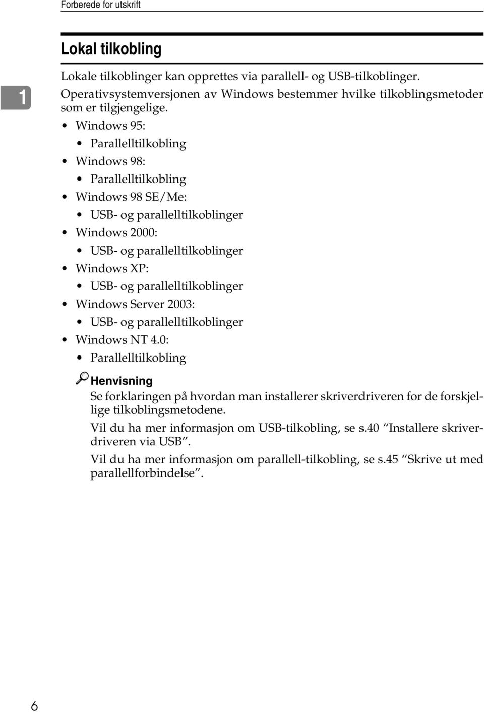 Windows 95: Parallelltilkobling Windows 98: Parallelltilkobling Windows 98 SE/Me: USB- og parallelltilkoblinger Windows 2000: USB- og parallelltilkoblinger Windows XP: USB- og