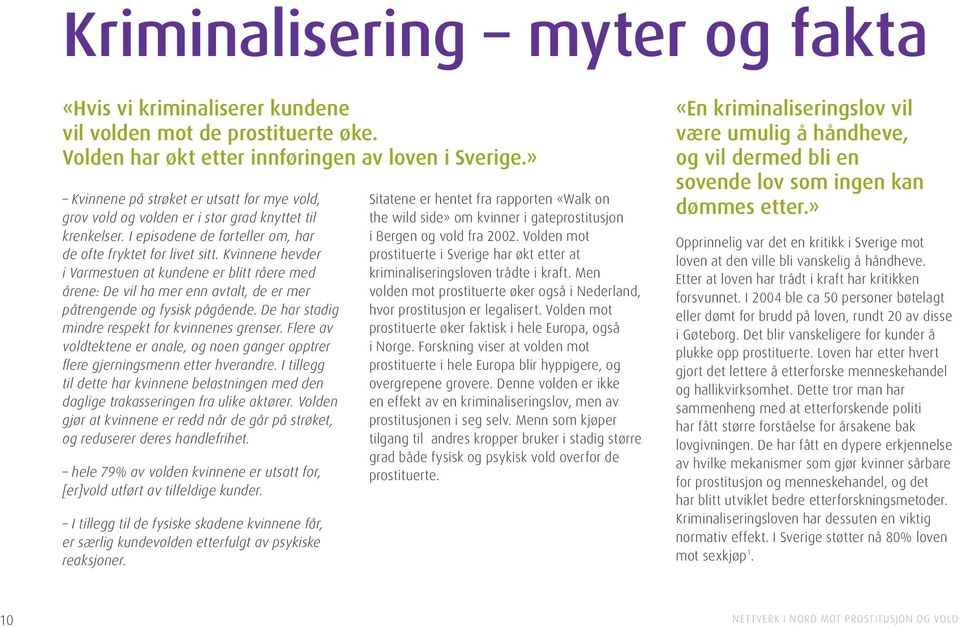 Kvinnene hevder i Varmestuen at kundene er blitt råere med årene: De vil ha mer enn avtalt, de er mer påtrengende og fysisk pågående. De har stadig mindre respekt for kvinnenes grenser.