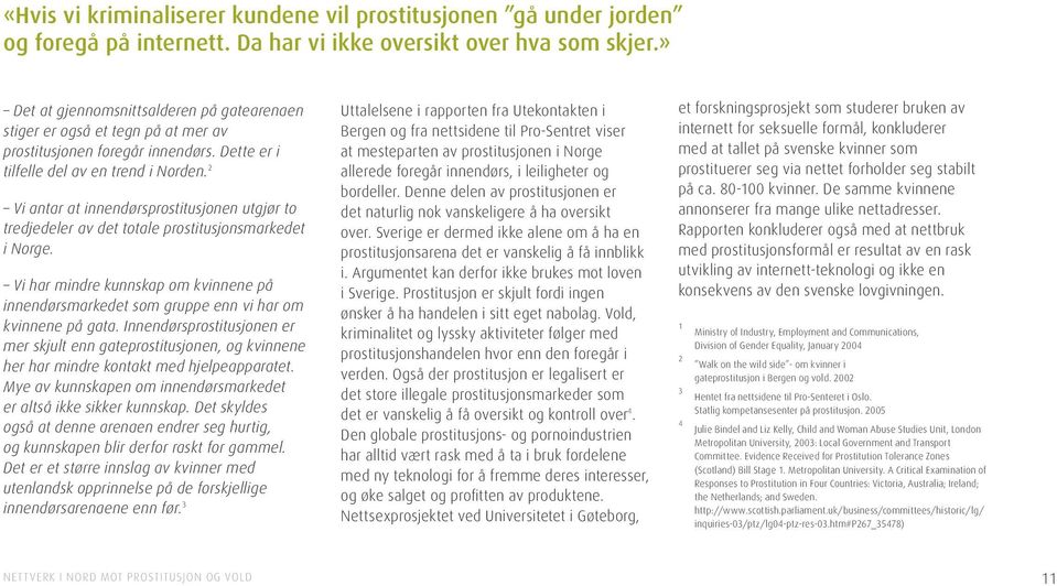 2 Vi antar at innendørsprostitusjonen utgjør to tredjedeler av det totale prostitusjonsmarkedet i Norge.