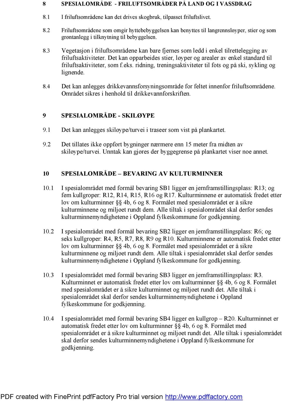 Det kan opparbeides stier, løyper og arealer av enkel standard til friluftsaktiviteter, som f.eks. ridning, treningsaktiviteter til fots og på ski, sykling og lignende. 8.