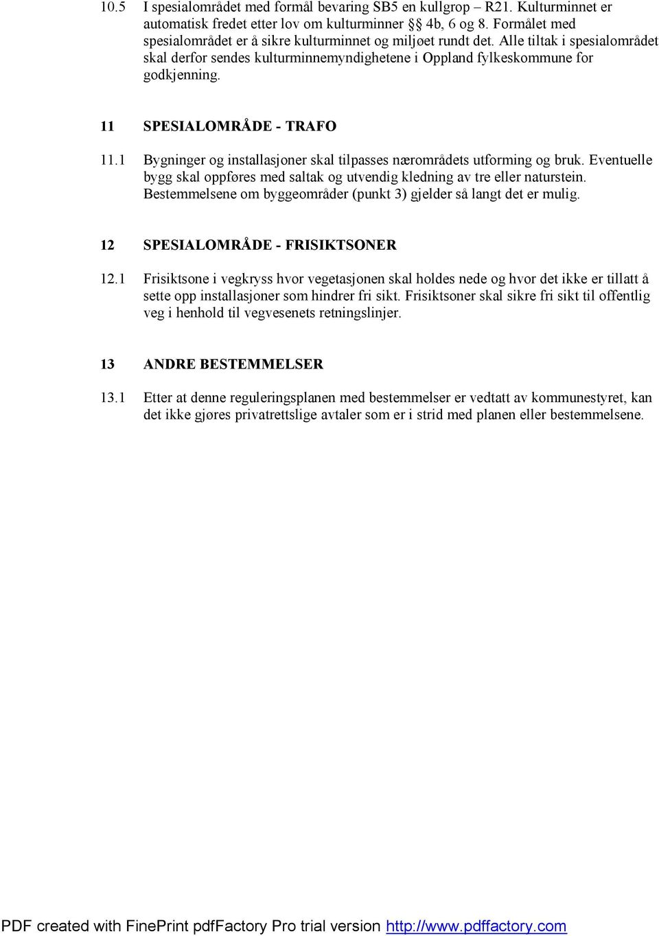 11 SPESIALOMRÅDE - TRAFO 11.1 Bygninger og installasjoner skal tilpasses nærområdets utforming og bruk. Eventuelle bygg skal oppføres med saltak og utvendig kledning av tre eller naturstein.