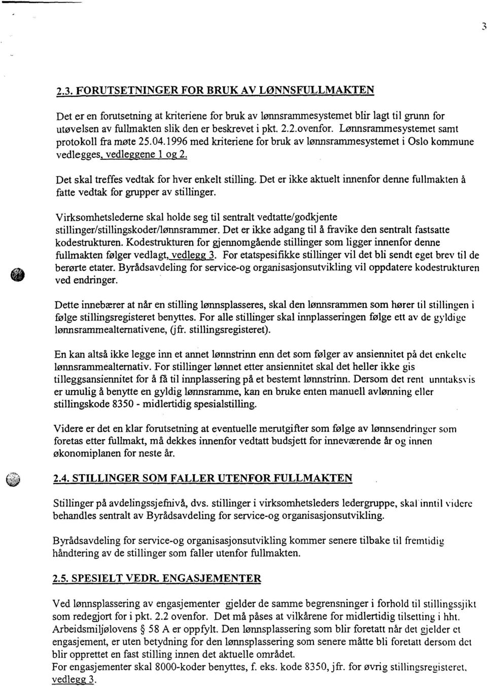 Det er ikke aktuelt innenfor denne fullmakten å fatte vedtak for grupper av stillinger. Virksomhetslederne skal holde seg til sentralt vedtatte/godkjente stillinger/stillingskoder/lønnsrammer.