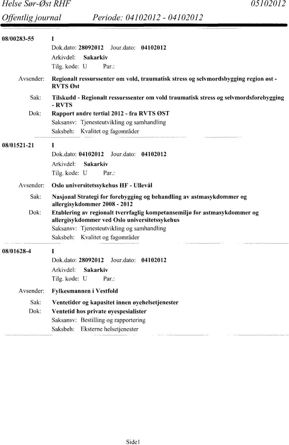 RVTS Dok: Rapport andre tertial 2012 - fra RVTS ØST Saksansv: Tjenesteutvikling og samhandling Saksbeh: Kvalitet og fagområder 08/01521-21 Oslo universitetssykehus HF - Ullevål Sak: Nasjonal Strategi