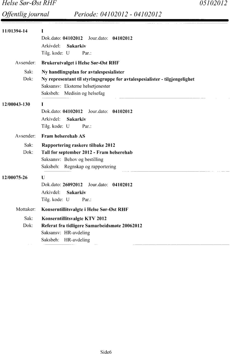 2012 - Fram helserehab Saksansv: Behov og bestilling Saksbeh: Regnskap og rapportering 12/00075-26 Dok.dato: 26092012 Jour.