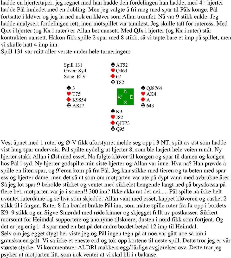 Med Qxx i hjerter (og Kx i ruter) er Allan bet uansett. Med QJx i hjerter (og Kx i ruter) står kontrakten uansett.