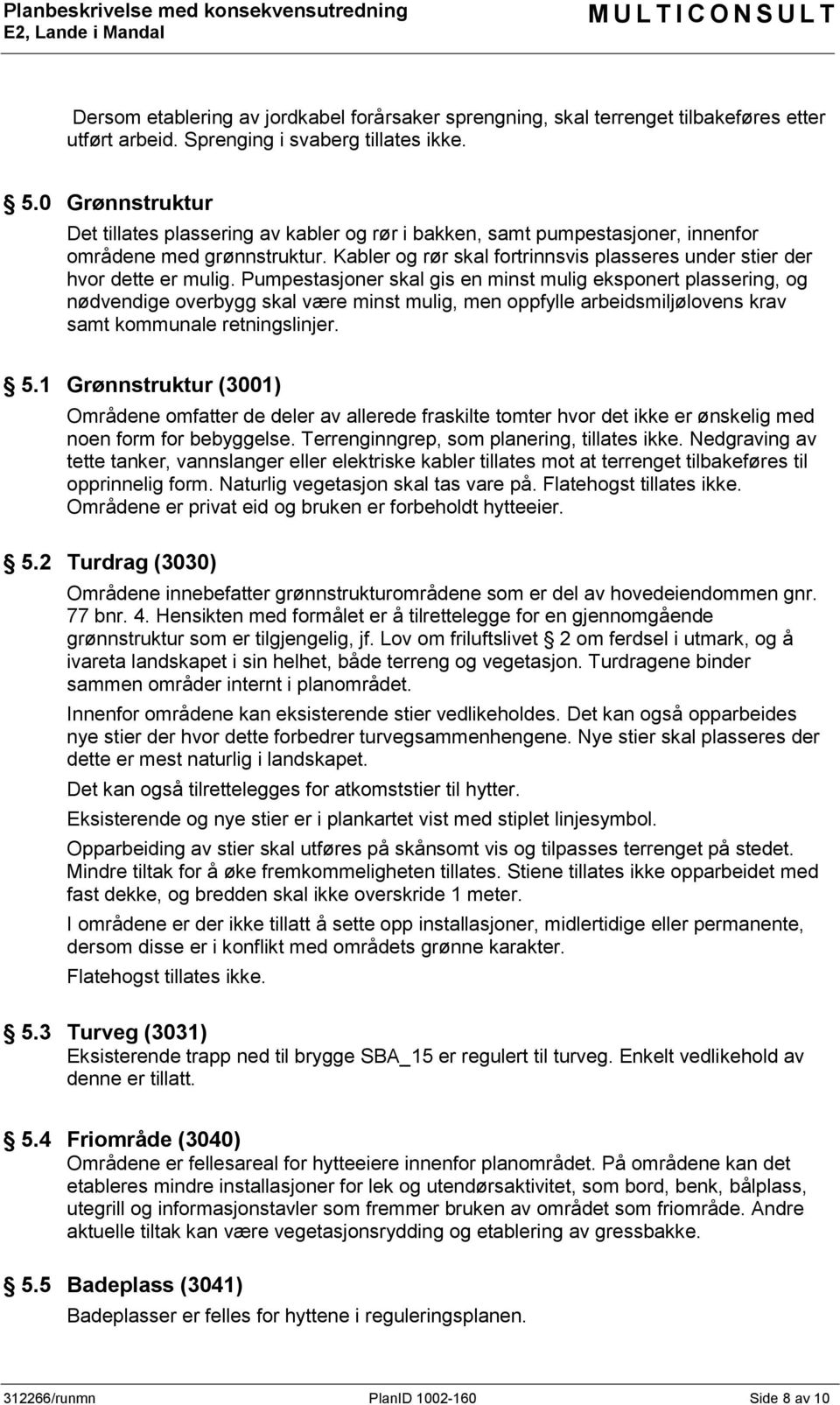 Kabler og rør skal fortrinnsvis plasseres under stier der hvor dette er mulig.