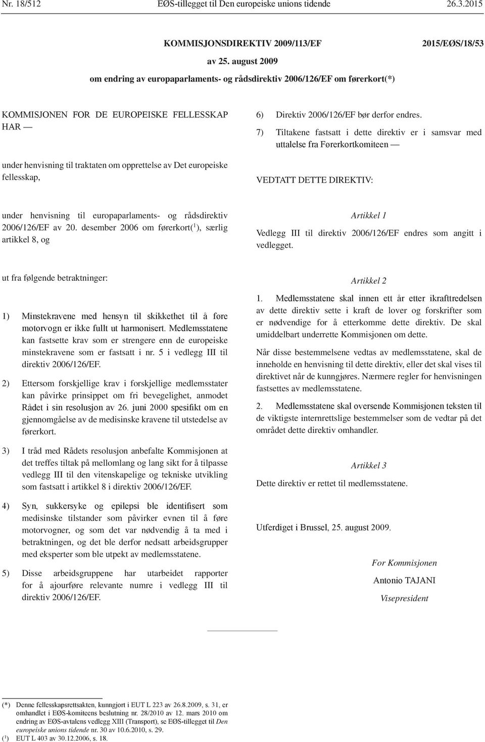 endres. 7) Tiltakene fastsatt i dette direktiv er i samsvar med VEDTATT DETTE DIREKTIV: under henvisning til europaparlaments- og rådsdirektiv 2006/126/EF av 20.