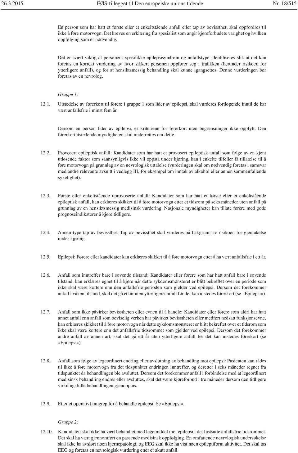 Denne vurderingen bør foretas av en nevrolog. vært anfallsfrie i minst fem år. Dersom en person lider av epilepsi, er kriteriene for førerkort uten begrensninger ikke oppfylt.