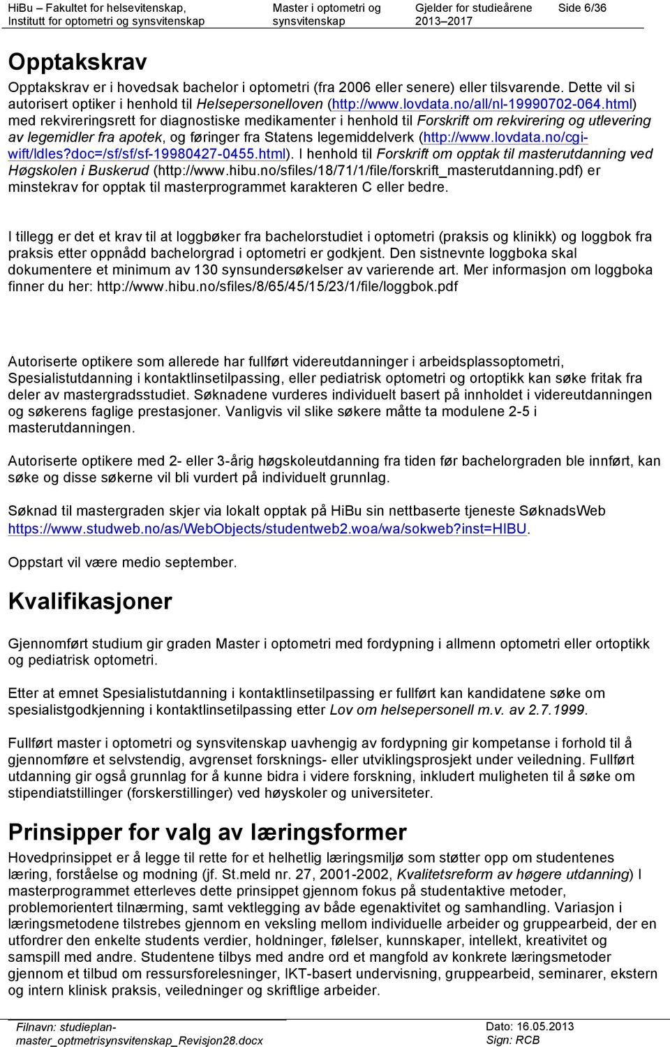 html) med rekvireringsrett for diagnostiske medikamenter i henhold til Forskrift om rekvirering og utlevering av legemidler fra apotek, og føringer fra Statens legemiddelverk (http://www.lovdata.