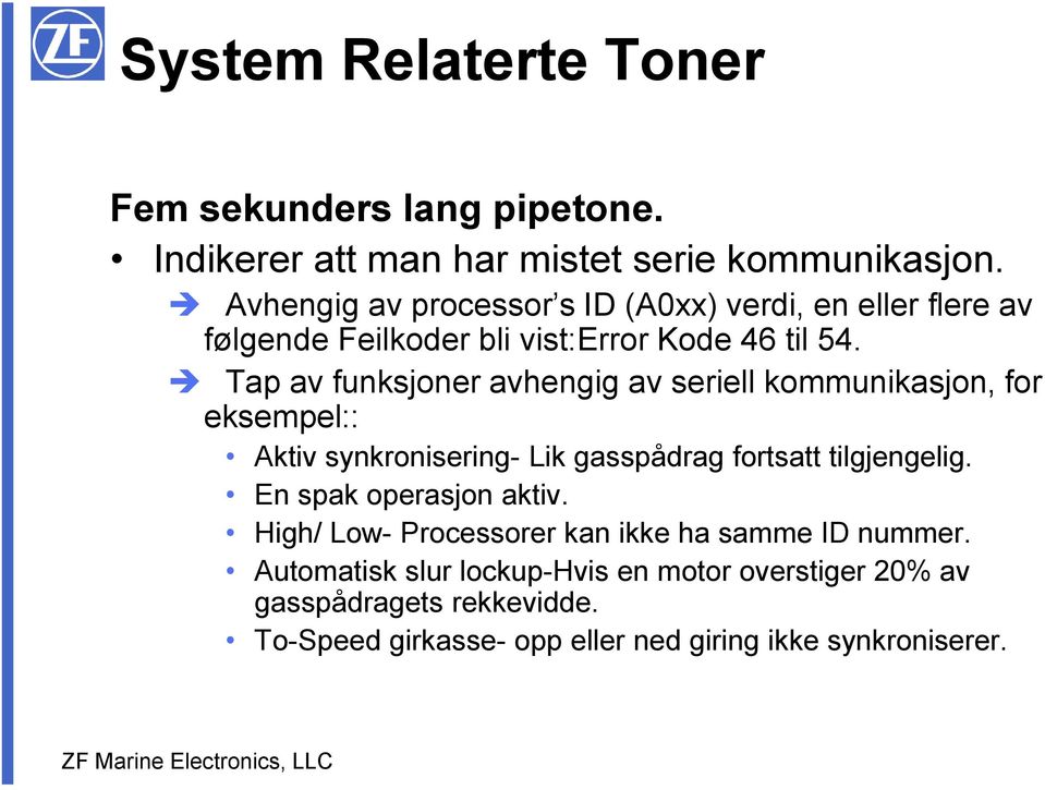 Tap av funksjoner avhengig av seriell kommunikasjon, for eksempel:: Aktiv synkronisering- Lik gasspådrag fortsatt tilgjengelig.