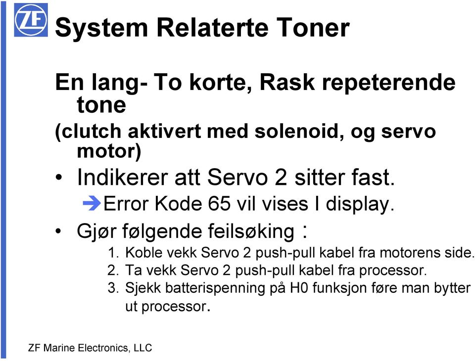 Gjør følgende feilsøking : 1. Koble vekk Servo 2 push-pull kabel fra motorens side. 2. Ta vekk Servo 2 push-pull kabel fra processor.