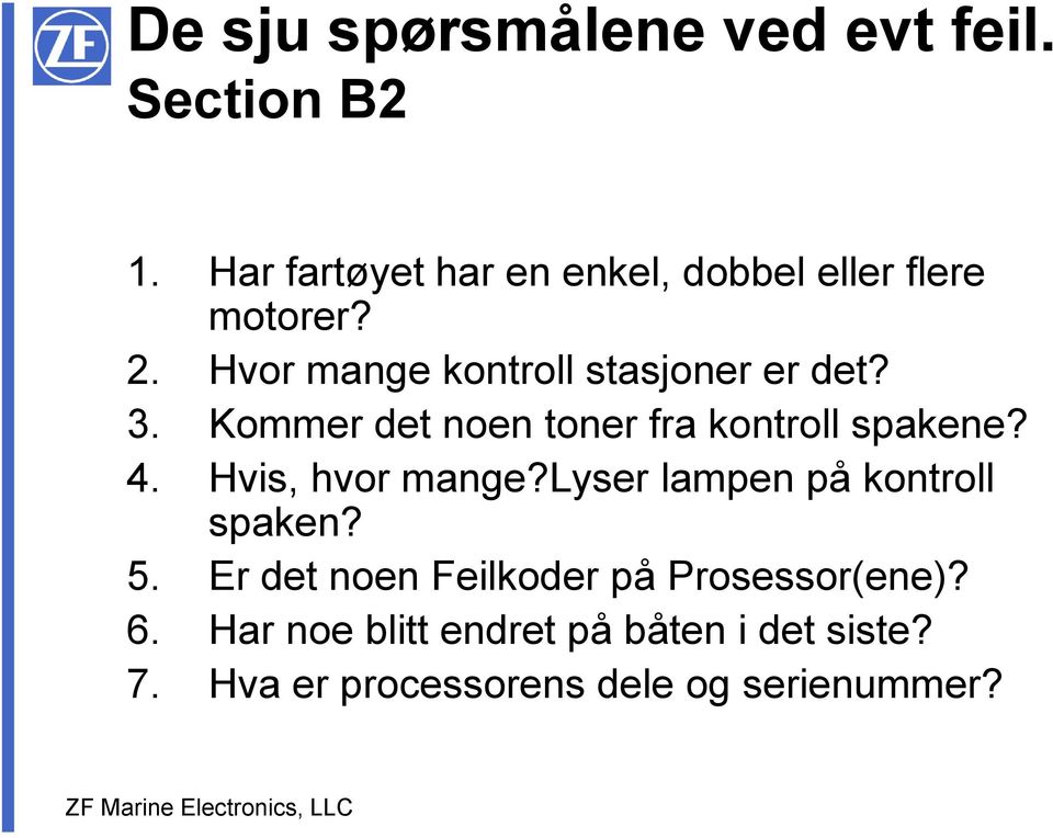 Hvor mange kontroll stasjoner er det? 3. Kommer det noen toner fra kontroll spakene? 4.