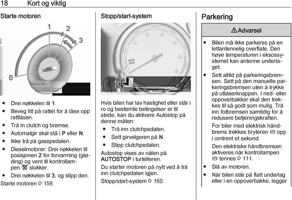 Dieselmotorer: Drei nøkkelen til posisjonen 2 for forvarming (gløding) og vent til kontrollampen! slukker. Drei nøkkelen til 3, og slipp den. Starte motoren 3 159.