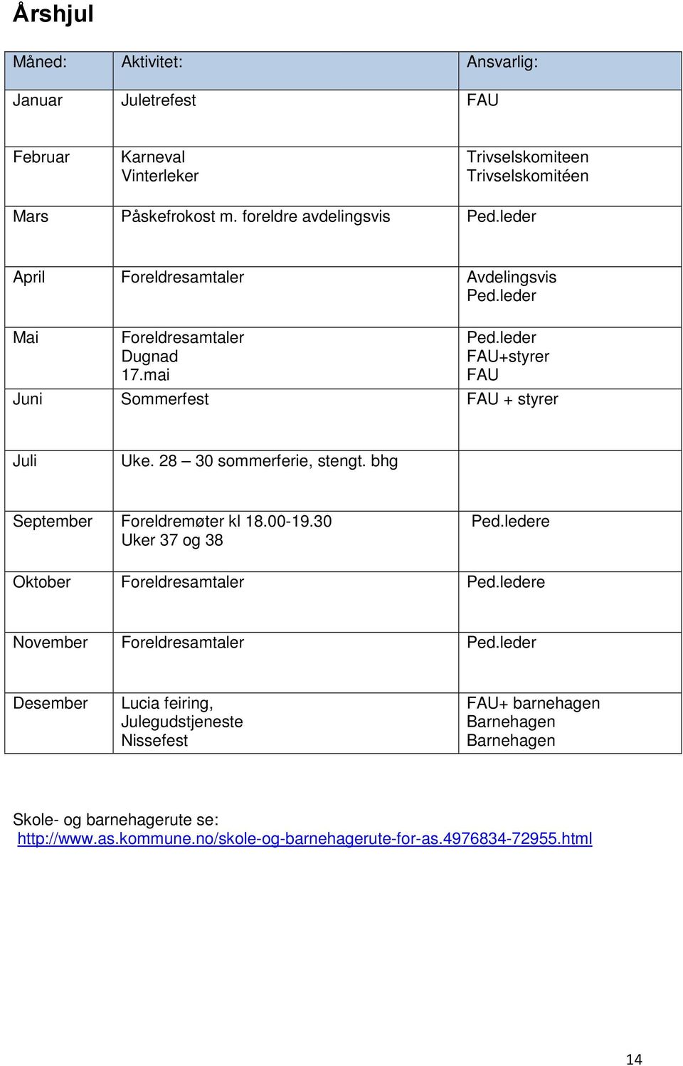 28 30 smmerferie, stengt. bhg September Freldremøter kl 18.00-19.30 Uker 37 g 38 Ped.ledere Oktber Freldresamtaler Ped.ledere Nvember Freldresamtaler Ped.