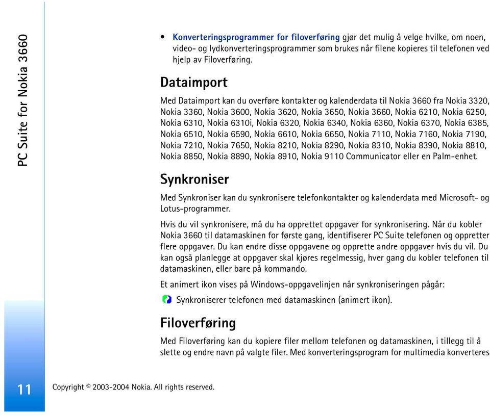 Dataimport Med Dataimport kan du overføre kontakter og kalenderdata til Nokia 3660 fra Nokia 3320, Nokia 3360, Nokia 3600, Nokia 3620, Nokia 3650, Nokia 3660, Nokia 6210, Nokia 6250, Nokia 6310,