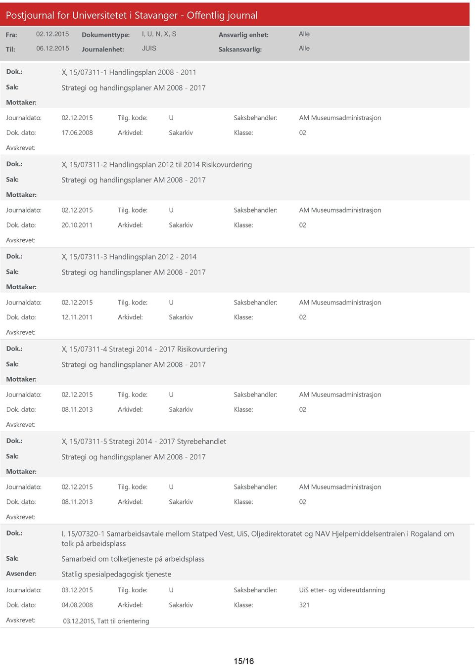 2011 Arkivdel: Sakarkiv 02 X, 15/07311-3 Handlingsplan 2-2014 Strategi og handlingsplaner AM 2008-2017 Dok. dato: 12.11.2011 Arkivdel: Sakarkiv 02 X, 15/07311-4 Strategi 2014-2017 Risikovurdering Strategi og handlingsplaner AM 2008-2017 Dok.