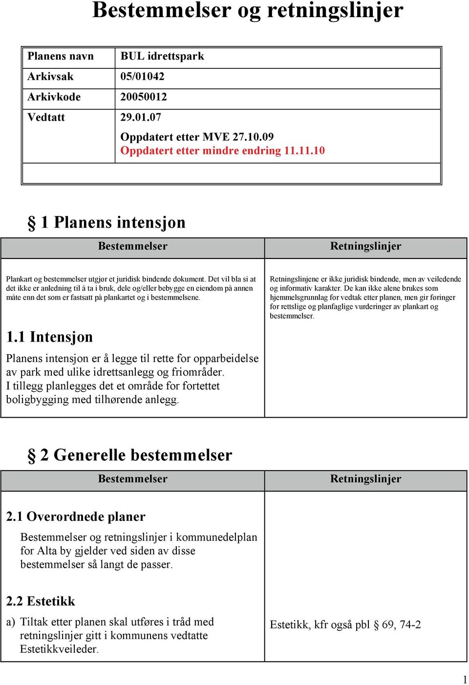 Det vil bla si at det ikke er anledning til å ta i bruk, dele og/eller bebygge en eiendom på annen måte enn det som er fastsatt på plankartet og i bestemmelsene. 1.