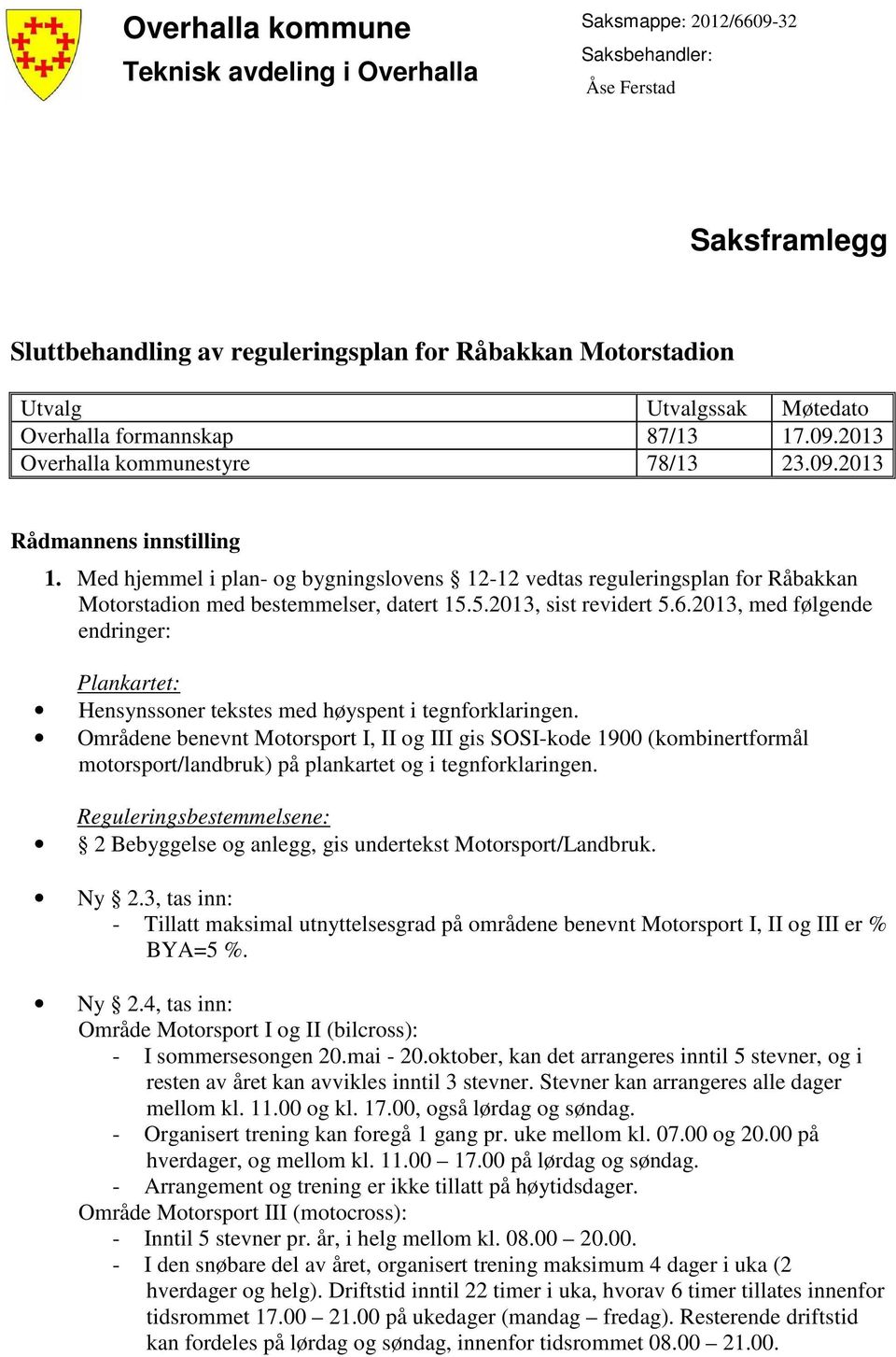 Med hjemmel i plan- og bygningslovens 12-12 vedtas reguleringsplan for Råbakkan Motorstadion med bestemmelser, datert 15.5.2013, sist revidert 5.6.