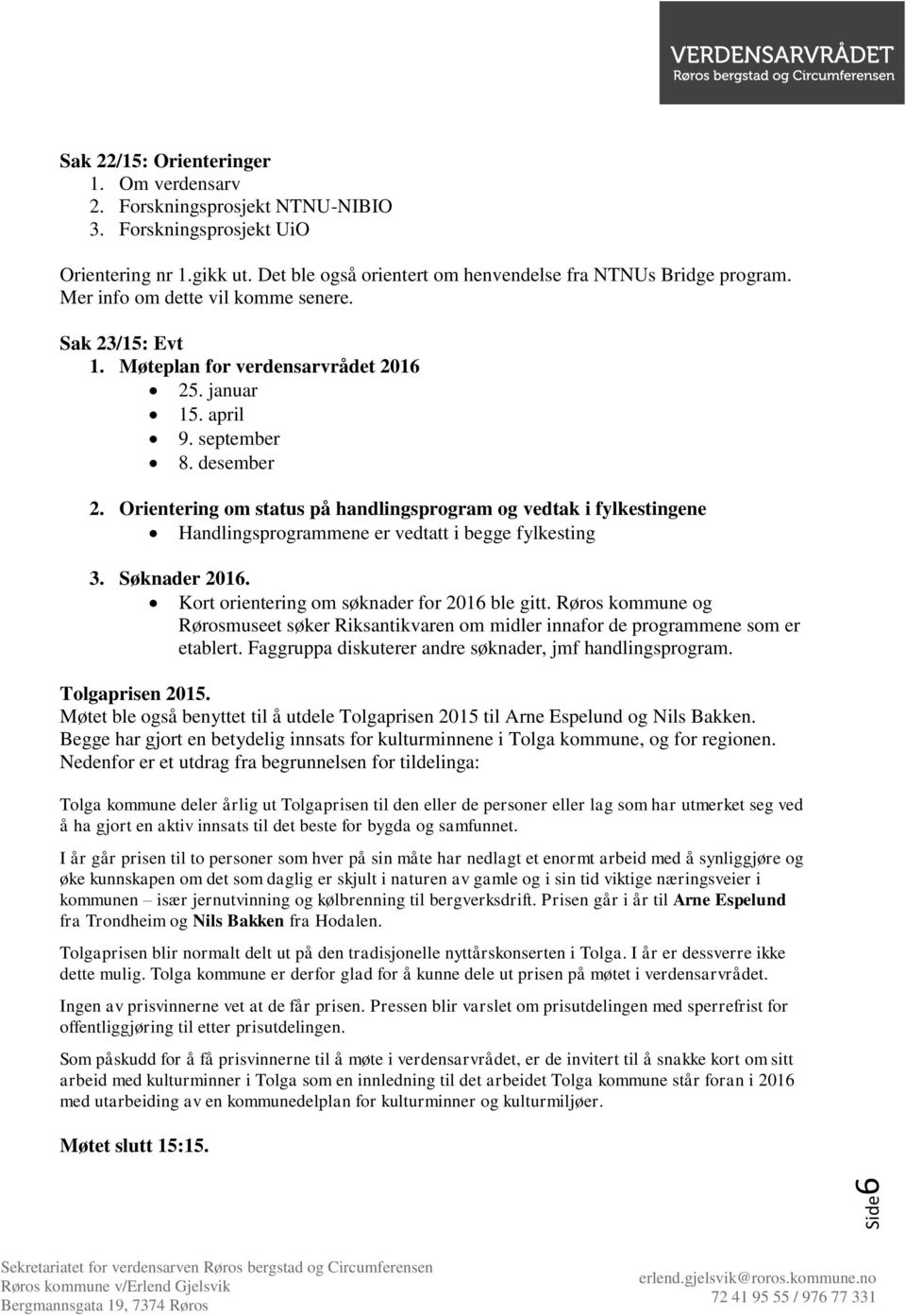 Orientering om status på handlingsprogram og vedtak i fylkestingene Handlingsprogrammene er vedtatt i begge fylkesting 3. Søknader 2016. Kort orientering om søknader for 2016 ble gitt.