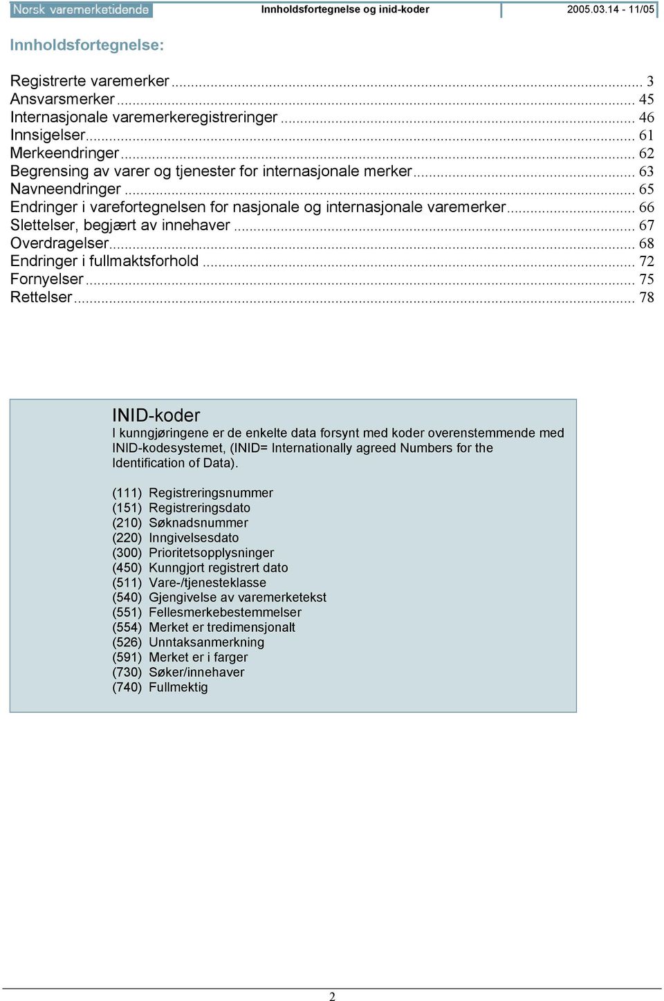 .. 66 Slettelser, begjært av innehaver... 67 Overdragelser... 68 Endringer i fullmaktsforhold... 72 Fornyelser... 75 Rettelser.