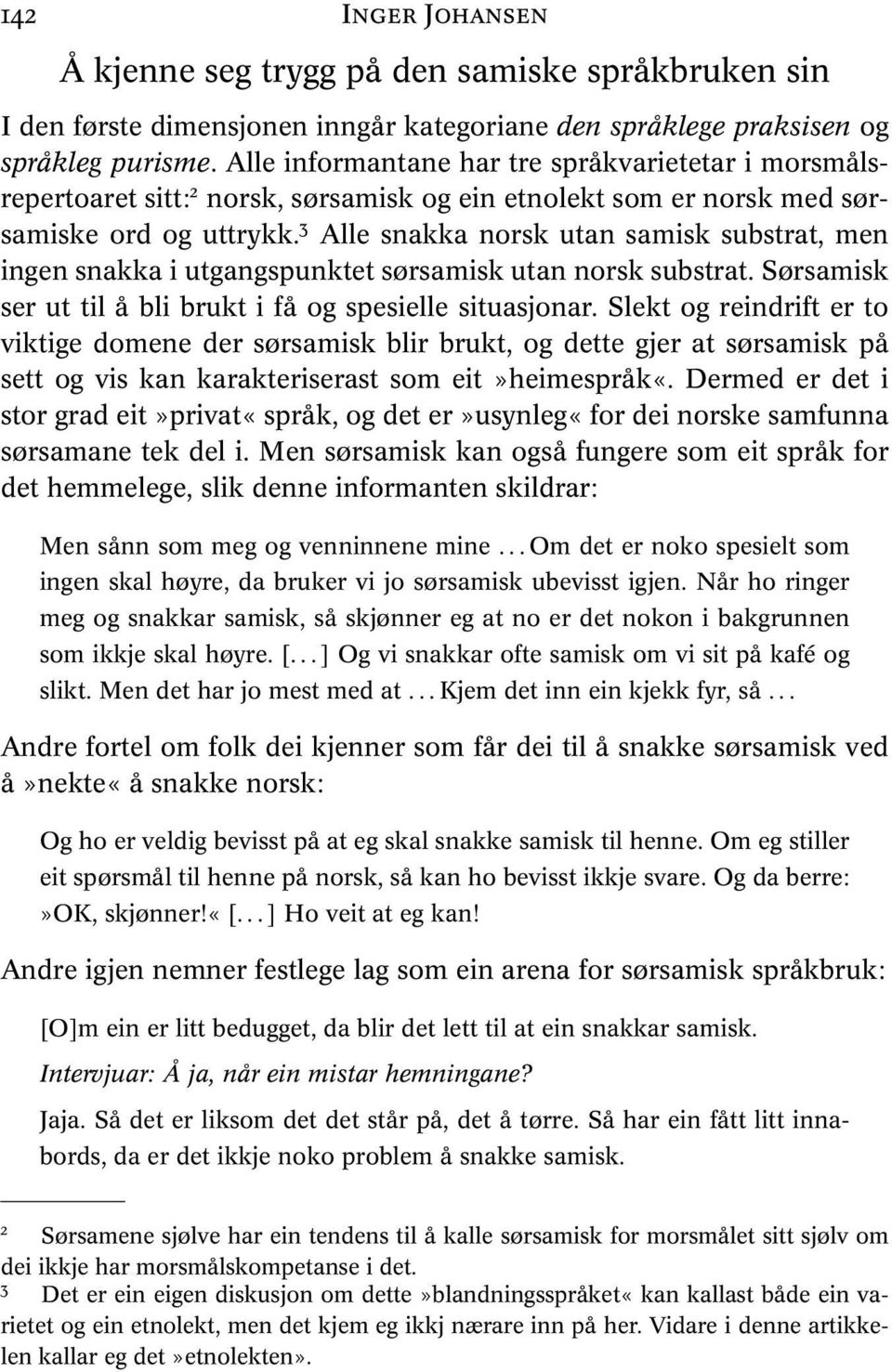 3 Alle snakka norsk utan samisk substrat, men ingen snakka i utgangspunktet sørsamisk utan norsk substrat. Sørsamisk ser ut til å bli brukt i få og spesielle situasjonar.