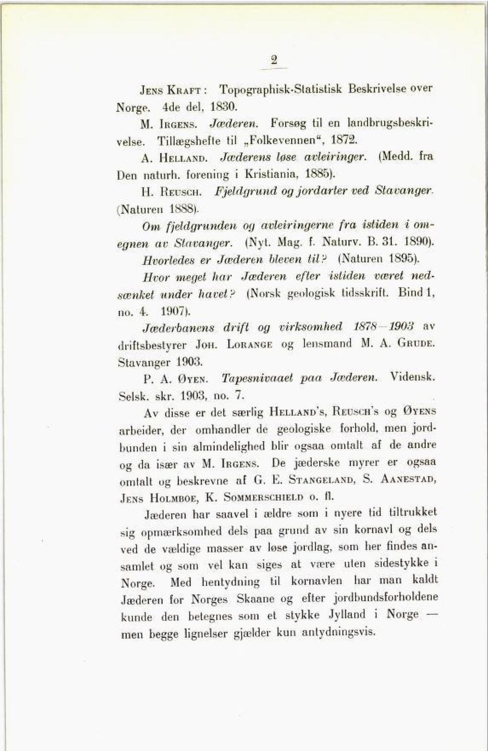 Om fjeldgrunden og avleiringerne fra istiden i om egnen av Stavanger. (Nyt. Mag. f. Naturv. B. 31. 1890). Hvorledes er Jæderen bleven til? (Naturen 1895).