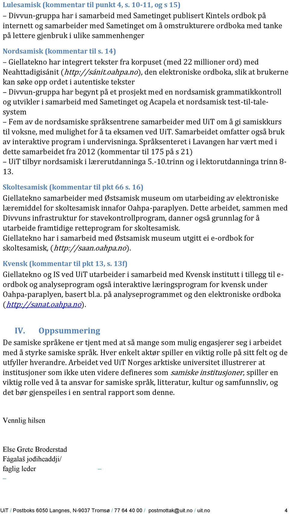 sammenhenger Nordsamisk (kommentar til s. 14) Giellatekno har integrert tekster fra korpuset (med 22 millioner ord) med Neahttadigisánit (http://sánit.oahpa.