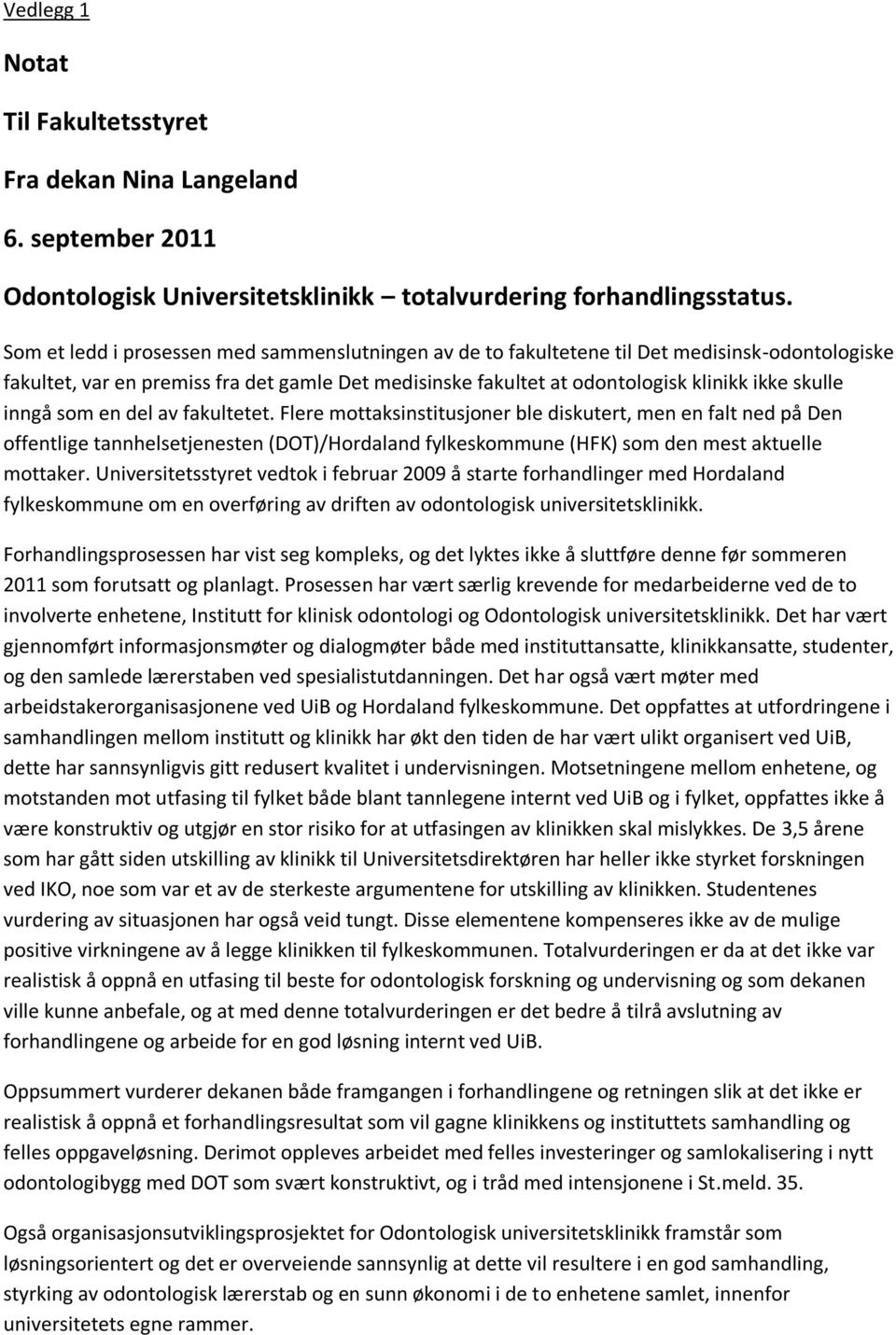 inngå som en del av fakultetet. Flere mottaksinstitusjoner ble diskutert, men en falt ned på Den offentlige tannhelsetjenesten (DOT)/Hordaland fylkeskommune (HFK) som den mest aktuelle mottaker.