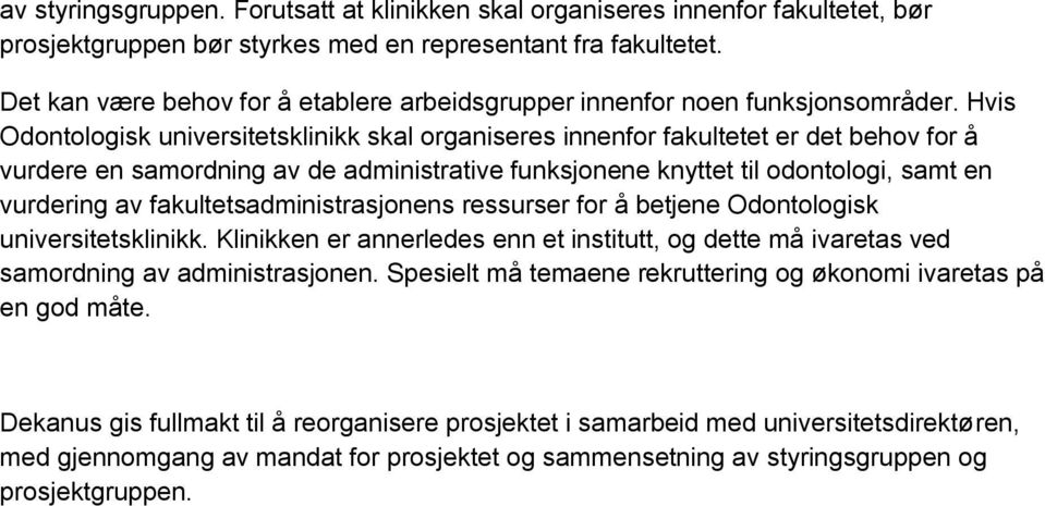 Hvis Odontologisk universitetsklinikk skal organiseres innenfor fakultetet er det behov for å vurdere en samordning av de administrative funksjonene knyttet til odontologi, samt en vurdering av