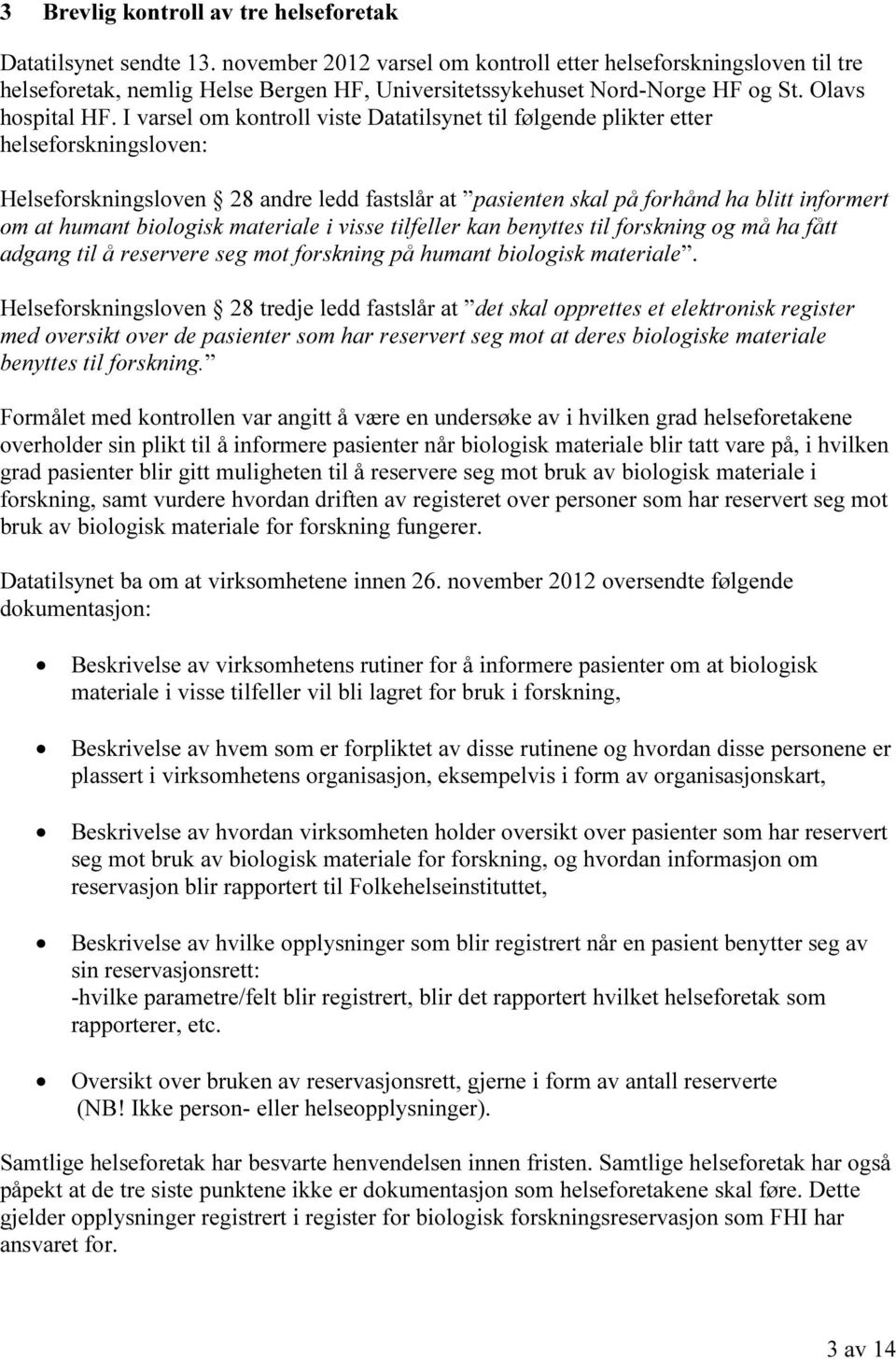 I varsel om kontroll viste Datatilsynet til følgende plikter etter helseforskningsloven: Helseforskningsloven 28 andre ledd fastslår at pasienten skal på forhånd ha blitt informert om at humant